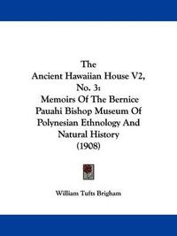 Cover image for The Ancient Hawaiian House V2, No. 3: Memoirs of the Bernice Pauahi Bishop Museum of Polynesian Ethnology and Natural History (1908)