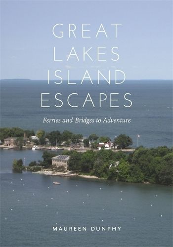 Cover image for Great Lakes Island Escapes: Ferries and Bridges to Adventure