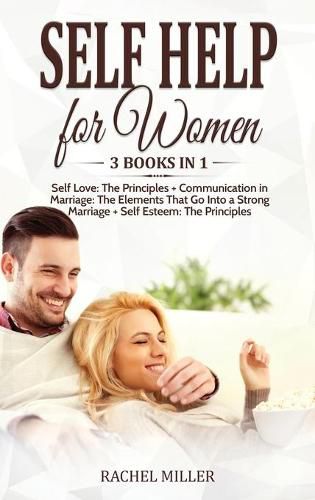 Cover image for Self Help for Women: 3 books in 1: Self Love: The Principles + Communication in Marriage: The Elements That Go Into a Strong Marriage + Self Esteem: The Principles