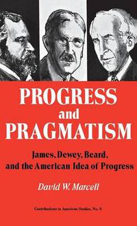 Cover image for Progress and Pragmatism: James, Dewey, and Beard, and the American Idea of Progress