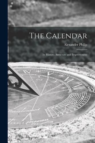 Cover image for The Calendar: Its History, Structure and Improvement