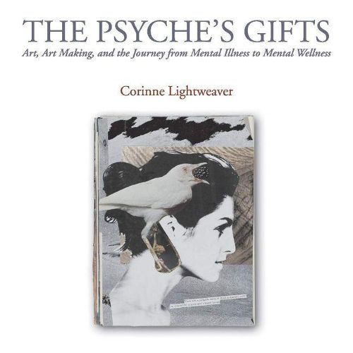 Cover image for The Psyche's Gifts: Art, Art Making, and the Journey from Mental Illness to Mental Wellness