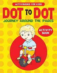 Cover image for Dot to Dot Journey Around the Pages Activity Book