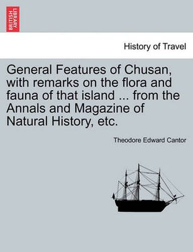 Cover image for General Features of Chusan, with Remarks on the Flora and Fauna of That Island ... from the Annals and Magazine of Natural History, Etc.