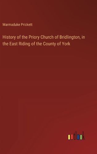 Cover image for History of the Priory Church of Bridlington, in the East Riding of the County of York