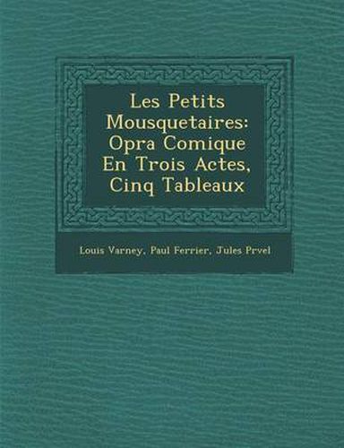 Cover image for Les Petits Mousquetaires: Op Ra Comique En Trois Actes, Cinq Tableaux