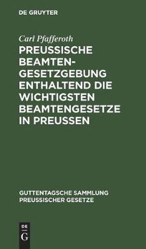 Cover image for Preussische Beamten-Gesetzgebung Enthaltend Die Wichtigsten Beamtengesetze in Preussen