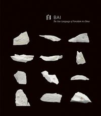 Cover image for Bai: The New Language of Porcelain in China