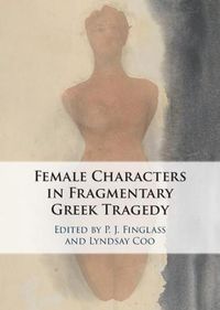 Cover image for Female Characters in Fragmentary Greek Tragedy