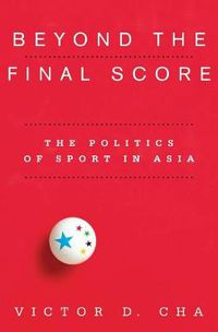 Cover image for Beyond the Final Score: The Politics of Sport in Asia
