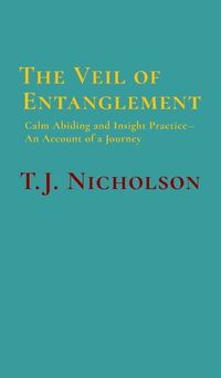 Cover image for The Veil of Entanglement: Calm Abiding and Insight Practice - An Account of a Journey