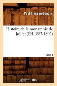 Cover image for Histoire de la Monarchie de Juillet. Tome 4 (Ed.1883-1892)