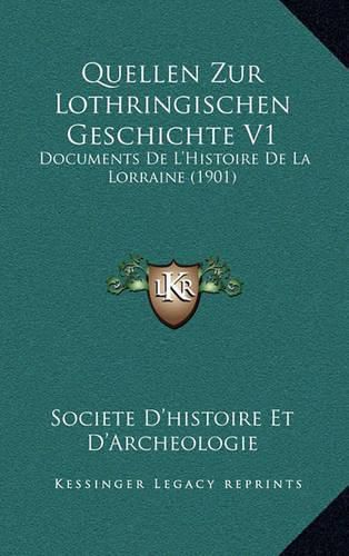 Quellen Zur Lothringischen Geschichte V1: Documents de L'Histoire de La Lorraine (1901)