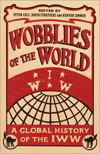 Cover image for Wobblies of the World: A Global History of the IWW