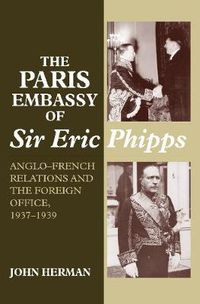 Cover image for Paris Embassy of Sir Eric Phipps: Anglo-French Relations & Foreign Office, 1937-1939