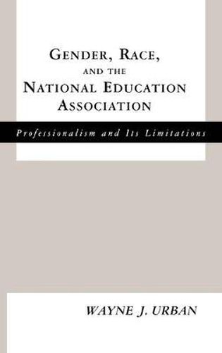 Cover image for Gender, Race and the National Education Association: Professionalism and its Limitations