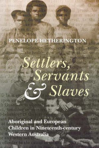 Cover image for Settlers, Servants and Slaves: Aboriginal and European Children in Nineteenth Century Western Australia