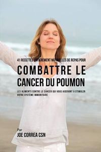 Cover image for 41 Recettes Entierement Naturelles de Repas pour Combattre le Cancer du Poumon: Les Aliments Contre le Cancer qui vous Aideront a Stimuler votre Systeme Immunitaire