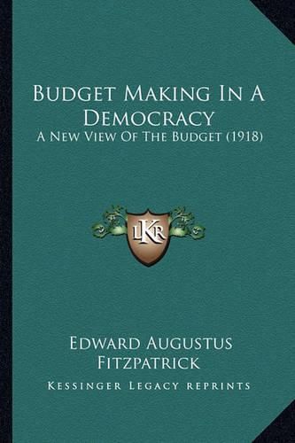 Cover image for Budget Making in a Democracy: A New View of the Budget (1918)