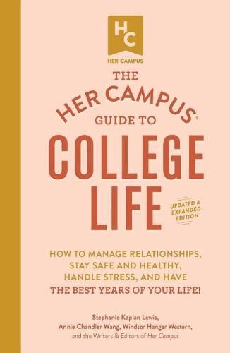 Cover image for The Her Campus Guide to College Life, Updated and Expanded Edition: How to Manage Relationships, Stay Safe and Healthy, Handle Stress, and Have the Best Years of Your Life!