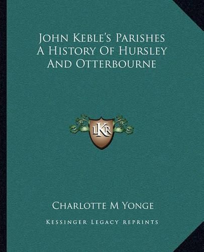 John Keble's Parishes a History of Hursley and Otterbourne