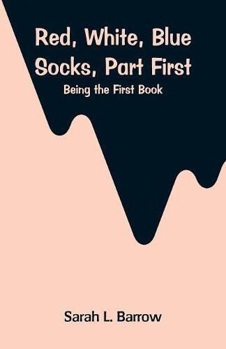 Cover image for Red, White, Blue Socks, Part First: Being the First Book