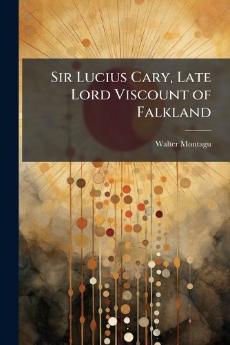 Cover image for Sir Lucius Cary, Late Lord Viscount of Falkland
