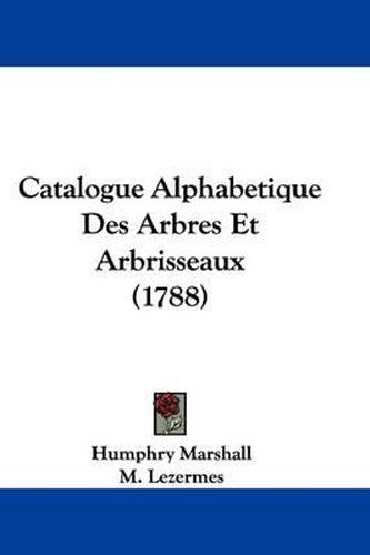 Catalogue Alphabetique Des Arbres Et Arbrisseaux (1788)