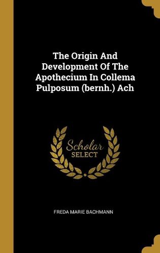 Cover image for The Origin And Development Of The Apothecium In Collema Pulposum (bernh.) Ach