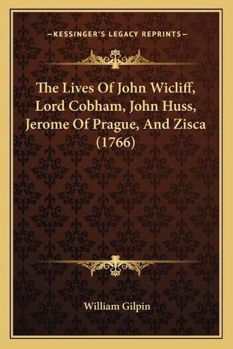 The Lives of John Wicliff, Lord Cobham, John Huss, Jerome Ofthe Lives of John Wicliff, Lord Cobham, John Huss, Jerome of Prague, and Zisca (1766) Prague, and Zisca (1766)