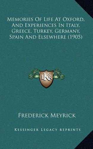 Cover image for Memories of Life at Oxford, and Experiences in Italy, Greece, Turkey, Germany, Spain and Elsewhere (1905)