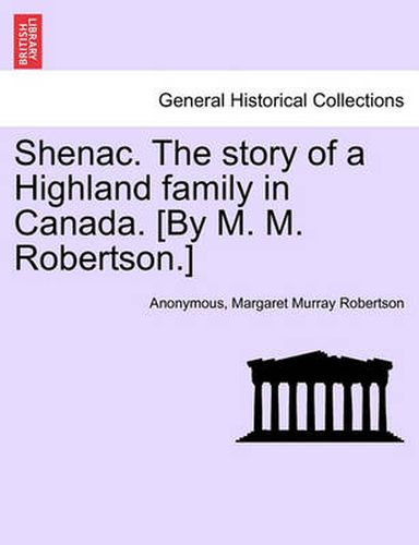 Shenac. the Story of a Highland Family in Canada. [By M. M. Robertson.]