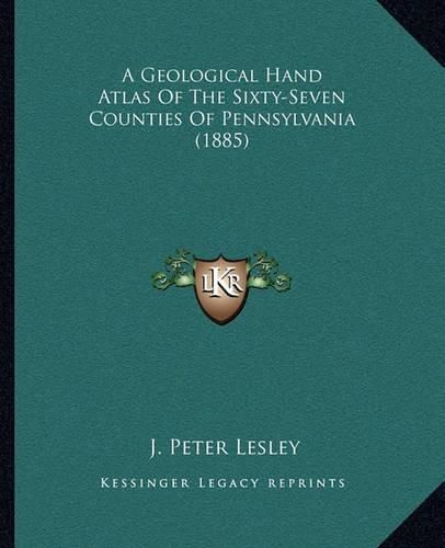 A Geological Hand Atlas of the Sixty-Seven Counties of Pennsylvania (1885)