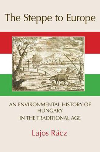 Cover image for The Steppe to Europe: An Environmental History of Hungary in the Traditional Age