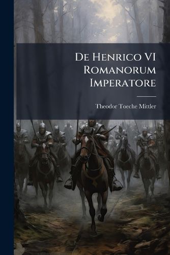 Cover image for de Henrico VI Romanorum Imperatore: Normannorum Regnum Sibi Vindicante