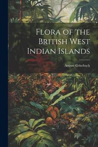 Cover image for Flora of the British West Indian Islands