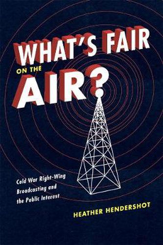 Cover image for What's Fair on the Air?: Cold War Right-wing Broadcasting and the Public Interest