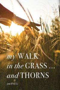 Cover image for my WALK in the GRASS ... and THORNS