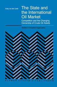 Cover image for The State and the International Oil Market: Competition and the Changing Ownership of Crude Oil Assets