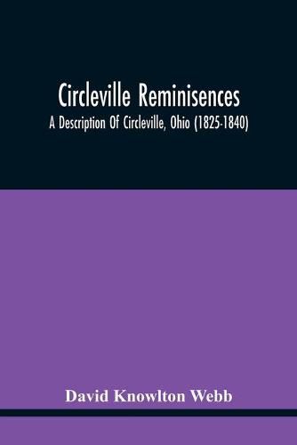 Circleville Reminisences: A Description Of Circleville, Ohio (1825-1840); Also An Account Of The 115-Year Old Sister Of Commodore Oliver Hazard Perry