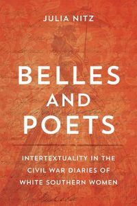 Cover image for Belles and Poets: Intertextuality in the Civil War Diaries of White Southern Women