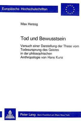 Cover image for Tod Und Bewusstsein: Versuch Einer Darstellung Der These Vom Todesursprung Des Geistes in Der Philosophischen Anthropologie Von Hans Kunz