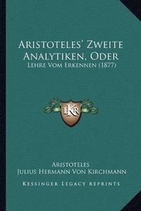 Cover image for Aristoteles' Zweite Analytiken, Oder: Lehre Vom Erkennen (1877)