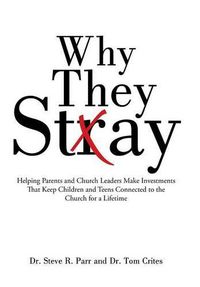 Cover image for Why They Stay: Helping Parents and Church Leaders Make Investments That Keep Children and Teens Connected to the Church for a Lifetime