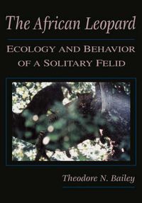 Cover image for The African Leopard: Ecology and Behavior of a Solitary Felid