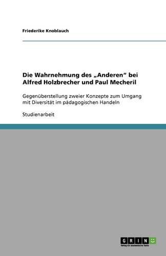 Cover image for Die Wahrnehmung des  Anderen  bei Alfred Holzbrecher und Paul Mecheril: Gegenuberstellung zweier Konzepte zum Umgang mit Diversitat im padagogischen Handeln