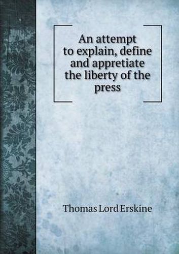 Cover image for An attempt to explain, define and appretiate the liberty of the press