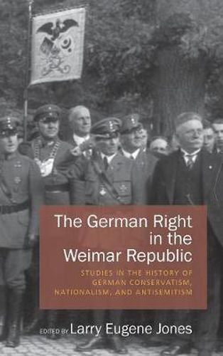 Cover image for The German Right in the Weimar Republic: Studies in the History of German Conservatism, Nationalism, and Antisemitism