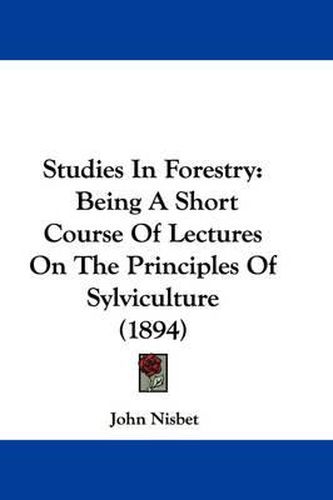 Cover image for Studies in Forestry: Being a Short Course of Lectures on the Principles of Sylviculture (1894)