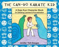 Cover image for The Can-Do Karate Kid: A Dojo Kun Character Book On Defeating Laziness and Procrastination